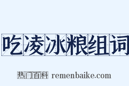 吃凌冰粮组词是什么意思的图片
